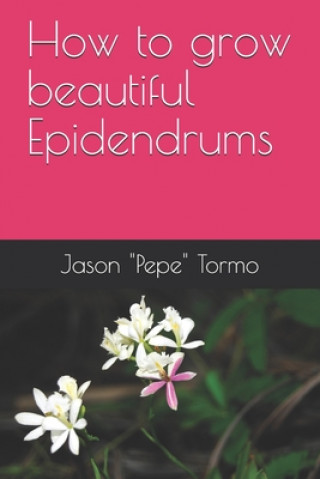 Kniha How to grow beautiful Epidendrums Jason "pepe" Tormo