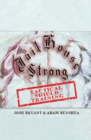 Kniha Jailhouse Strong: Tactical Shield Training Adam Benshea