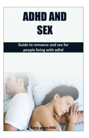 Kniha ADHD and Sex: Guide to romance and sex for people living with ADHD Emily Green Rnd