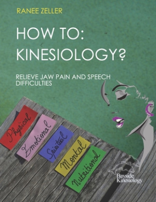 Kniha How to: Kinesiology? Relieve Jaw Pain And Speech Difficulties: Kinesiology muscle monitoring (bioenergetic wellness) Ranee Zeller