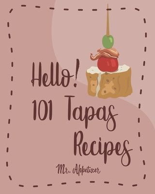 Carte Hello! 101 Tapas Recipes: Best Tapas Cookbook Ever For Beginners [Tapas Recipe Book, Spanish Tapas Cookbook, Traditional Spanish Cookbook, Easy Appetizer