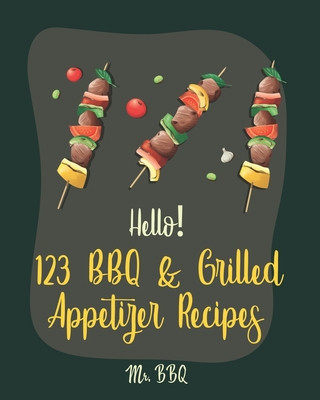 Książka Hello! 123 BBQ & Grilled Appetizer Recipes: Best BBQ & Grilled Appetizer Cookbook Ever For Beginners [Grilled Cheese Cookbook, Grilled Pizza Cookbook, Bbq