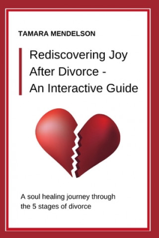 Carte Rediscovering Joy After Divorce- An Interactive Guide: A Soul-Healing Journey Through the Five Stages of Divorce - A Divorce Guide Through Heartache Tamara Mendelson