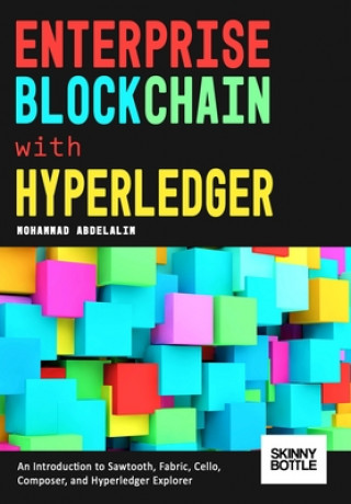 Kniha Enterprise Blockchain with Hyperledger: An Introduction to Sawtooth, Fabric, Cello, Composer, and Hyperledger Explorer Mohammad Abdelalim