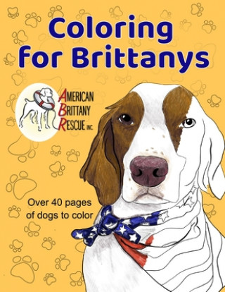 Kniha Coloring for Brittanys: American Brittany Rescue, Inc. Coloring Book With Over 40 Dogs to Color Stacy Kenny Mitchell