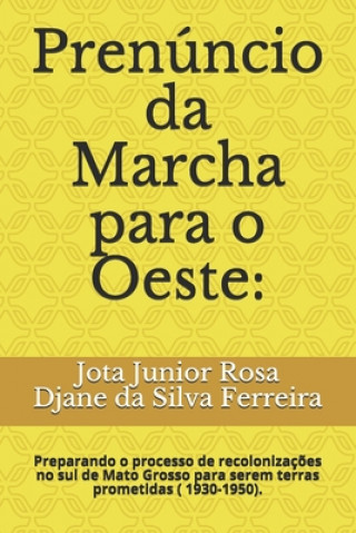 Kniha Prenúncio da Marcha para o Oeste: : Preparando o processo de recolonizaç?es no sul de Mato Grosso para serem terras prometidas ( 1930-1950). Djane Da Silva Ferreira