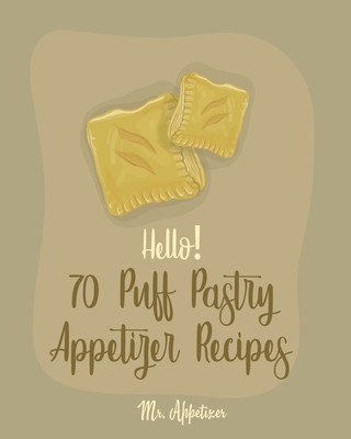 Carte Hello! 70 Puff Pastry Appetizer Recipes: Best Puff Pastry Cookbook Ever For Beginners [Puff Pastry Book, Cheese Puff Pastry, Italian Puff Pastry, Bake Appetizer