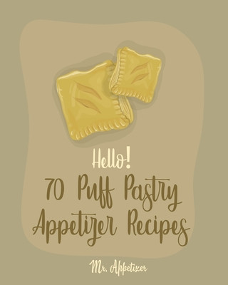 Libro Hello! 70 Puff Pastry Appetizer Recipes: Best Puff Pastry Cookbook Ever For Beginners [Puff Pastry Book, Cheese Puff Pastry, Italian Puff Pastry, Bake Appetizer