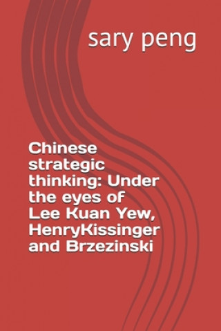 Könyv Chinese strategic thinking: Under the eyes of Lee Kuan Yew, Henry Kissinger and Brzezinski Sary Peng