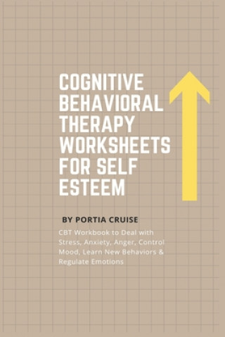 Carte Cognitive Behavioral Therapy Worksheets for Self Esteem: CBT Workbook to Deal with Stress, Anxiety, Anger, Control Mood, Learn New Behaviors & Regulat Portia Cruise