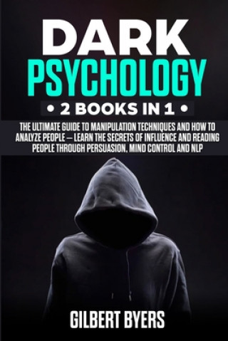 Kniha Dark Psychology: 2 Books In 1 - The Ultimate Guide to Manipulation Techniques and How to Analyze People - Learn The Secrets of Influenc Gilbert Byers