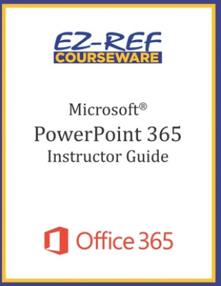 Kniha Microsoft PowerPoint 365 - Overview: Instructor Guide (Black & White) Ez-Ref Courseware
