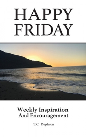 Книга Happy Friday Weekly inspiration and Encouragement T. C. Duphorn