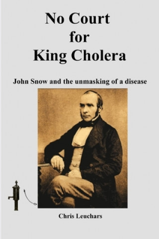 Kniha No Court for King Cholera: John Snow and the Unmasking of a Disease Chris Leuchars