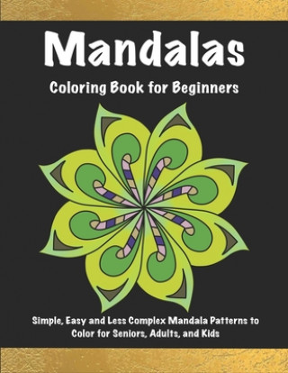 Carte Mandalas Coloring Book for Beginners: Simple, Easy and Less Complex Mandala Patterns to Color for Seniors, Adults, and Kids Mandala Adult Coloring