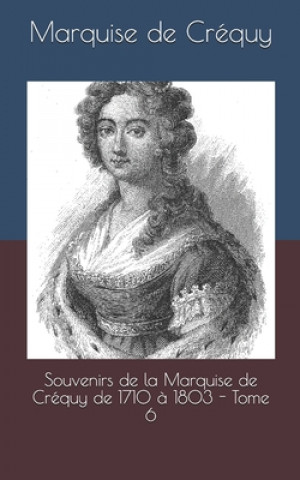 Knjiga Souvenirs de la Marquise de Créquy de 1710 ? 1803 - Tome 6 Marquise de Crequy