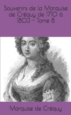 Knjiga Souvenirs de la Marquise de Créquy de 1710 ? 1803 - Tome 8 Marquise de Crequy