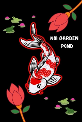 Kniha Koi Garden Pond: Customized Compact Koi Pond Logging Book, Thoroughly Formatted, Great For Tracking & Scheduling Routine Maintenance, I Fishcraze Books