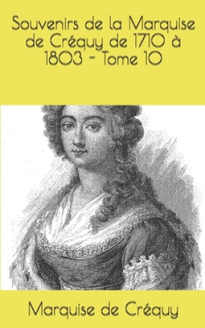 Könyv Souvenirs de la Marquise de Créquy de 1710 ? 1803 - Tome 10 Marquise de Crequy