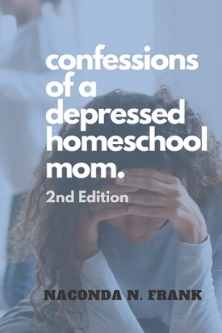 Kniha Confessions of a Depressed Homeschool Mom: 2nd Edition Naconda N. Frank