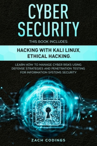 Livre Cyber Security: This Book Includes: Hacking with Kali Linux, Ethical Hacking. Learn How to Manage Cyber Risks Using Defense Strategies Zach Codings