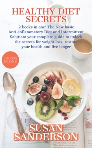 Könyv Healthy Diet Secrets: 2 books in one: The New basic Anti-inflammatory Diet and Intermittent Solution: your complete guide to unlock the secr Susan Sanderson