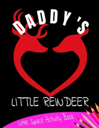 Knjiga Daddy's Little Reindeer Little Space Activity Book: Age Play Christmas Coloring, Crossword, Maze and Games Book Bdsm Publishing