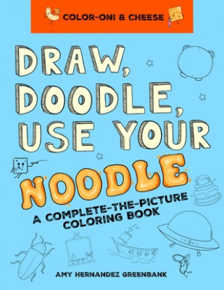 Knjiga Draw, Doodle, Use Your Noodle: A Complete-The-Picture Coloring Book Amy Hernandez Greenbank