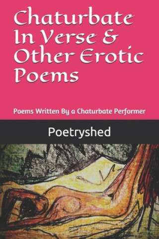 Könyv Chaturbate In Verse & Other Erotic Poems: Poems Written By a Chaturbate Performer Poetryshed