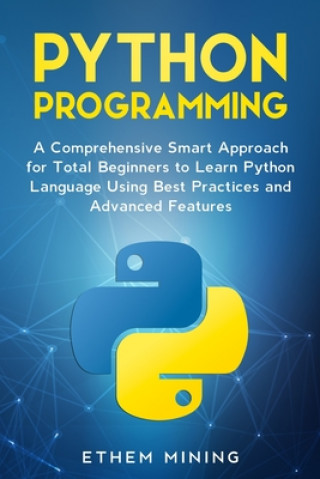 Książka Python Programming: A Comprehensive Smart Approach for Total Beginners to Learn Python Language Using Best Practices and Advanced Features Ethem Mining