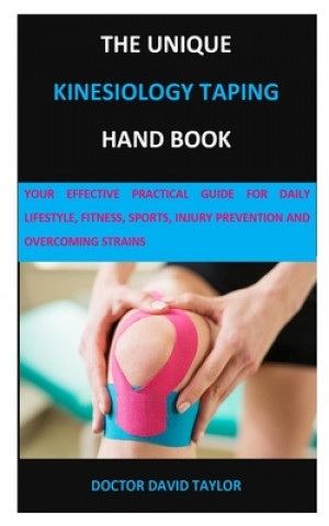 Kniha The Unique Kinesiology Taping Hand Book: Your Effective Practical Guide for Daily Lifestyle, Fitness, Sports, Injury Prevention and Overcoming Strains Doctor David Taylor