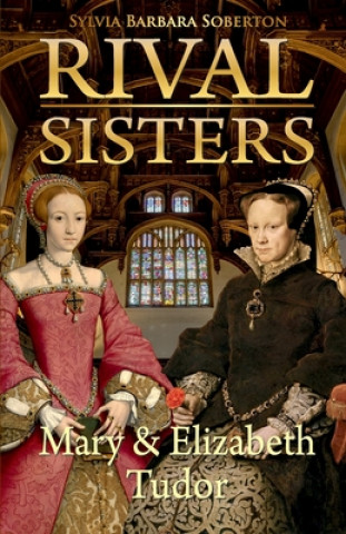 Book Rival Sisters: Mary & Elizabeth Tudor Sylvia Barbara Soberton