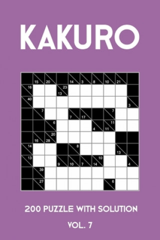 Carte Kakuro 200 Puzzle With Solution Vol. 7: Cross Sums Puzzle Book, hard,10x10, 2 puzzles per page Tewebook Kakuro Puzzle