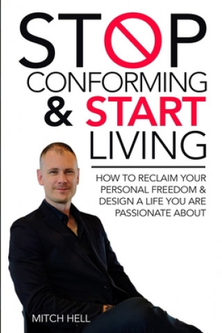 Carte Stop Conforming & Start LIVING: How To Reclaim Your Personal Freedom & Design A Life You Are Passionate About Mitch Hell
