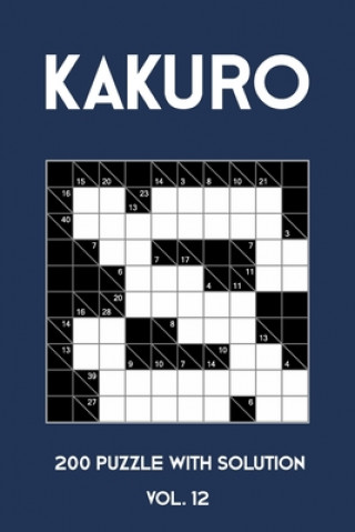 Kniha Kakuro 200 Puzzle With Solution Vol. 12: Cross Sums Puzzle Book, hard,10x10, 2 puzzles per page Tewebook Kakuro Puzzle