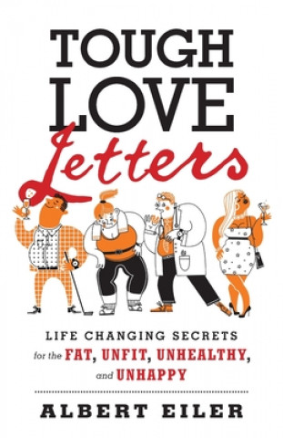 Kniha Tough Love Letters: Life Changing Secrets for the Fat, Unfit, Unhealthy, and Unhappy Albert Eiler