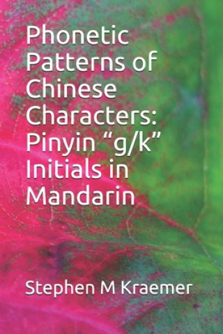 Könyv Phonetic Patterns of Chinese Characters: Pinyin "g/k" Initials in Mandarin Stephen M. Kraemer