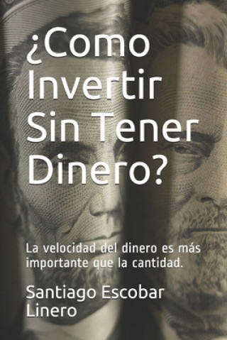 Könyv ?Como Invertir Sin Tener Dinero?: La velocidad del dinero es más importante que la cantidad. Santiago Escobar Linero