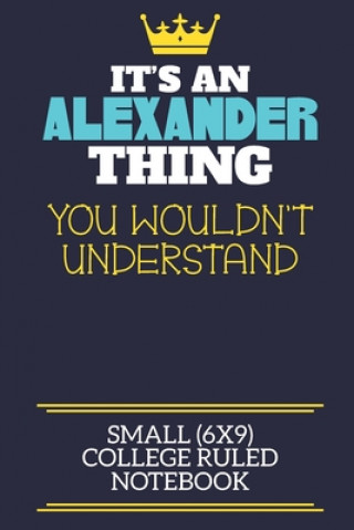 Książka It's An Alexander Thing You Wouldn't Understand Small (6x9) College Ruled Notebook: A cute book to write in for any book lovers, doodle writers and bu Alexander F By Charlie Cotty Publishing