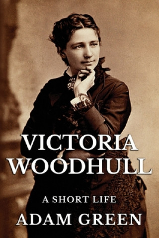 Carte Victoria Woodhull: A Short Life Adam Green