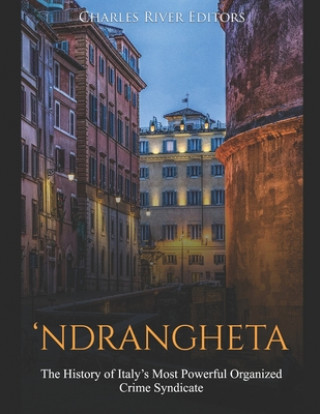 Kniha 'Ndrangheta: The History of Italy's Most Powerful Organized Crime Syndicate Charles River Editors