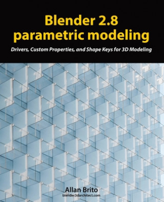 Kniha Blender 2.8 parametric modeling: Drivers, Custom Properties, and Shape Keys for 3D modeling Allan Brito