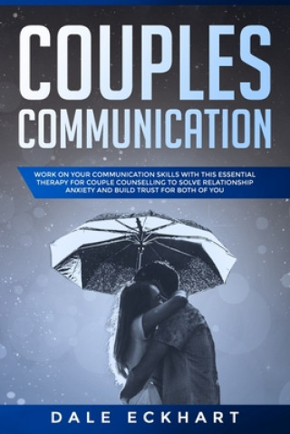 Kniha Couples communication: Work on your Communication skills with this essential therapy for Couple counselling to solve relationship anxiety and Dale Eckhart