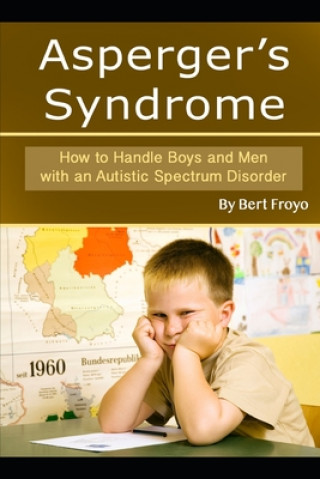 Carte Asperger's Syndrome: How to Handle Boys and Men with an Autistic Spectrum Disorder Bert Froyo