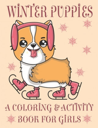 Kniha Winter Puppies A Coloring & Activity Book For Girls: Adorable Puppy Illustrations With Cold Weather Maze and Word Search Games Puppy Creations