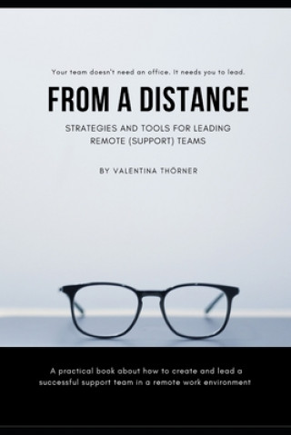 Könyv From a Distance. A Practical Guide to Remote Leadership: A practical book about how to create and lead a successful support team in a remote work envi Valentina Thorner