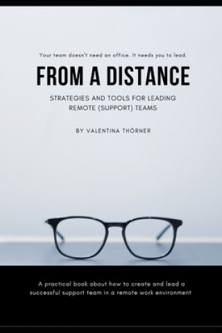 Kniha From a Distance. A Practical Guide to Remote Leadership: A practical book about how to create and lead a successful support team in a remote work envi Valentina Thorner