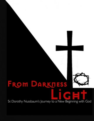 Knjiga From Darkness to Light: Sr. Dorothy Nussbaum's Journey to a New Beginning with God Kate Wischmeyer