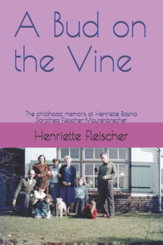 Kniha A Bud on the Vine: The childhood memoirs of Henriette Rosina Dorothea Fleischer-Maurenbrecher Henriette Rosina Fleischer
