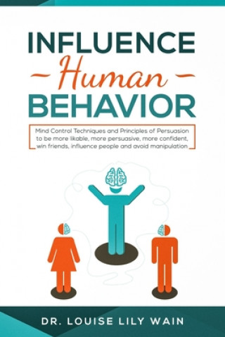 Książka Influence Human Behavior: Mind Control Techniques and Principles of Persuasion to be more likable, more persuasive, more confident, win friends, Louise Lily Wain